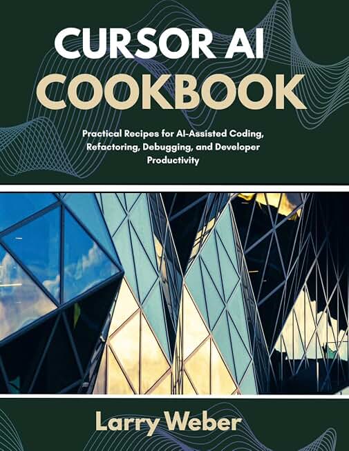 CURSOR AI COOKBOOK: Practical Recipes for AI-Assisted Coding, Refactoring, Debugging, and Developer Productivity