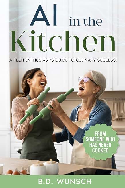 AI in the Kitchen: A Tech Enthusiast's Guide to Culinary Success!: From someone who has never cooked