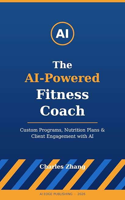 The AI-Powered Fitness Coach: Custom Programs, Nutrition Plans &amp; Client Engagement with AI (AI Workflow Series Book 16)