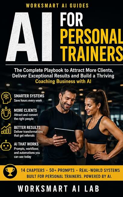 AI for Personal Trainers: Save Time, Get More Clients, and Grow Your Fitness Business with Artificial Intelligence (WorkSmart AI Guides)