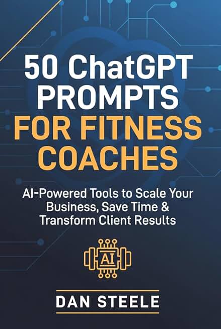 50 ChatGPT Prompts for Fitness Coaches: AI-Powered Tools to Scale Your Business, Save Time &amp; Transform Client Results