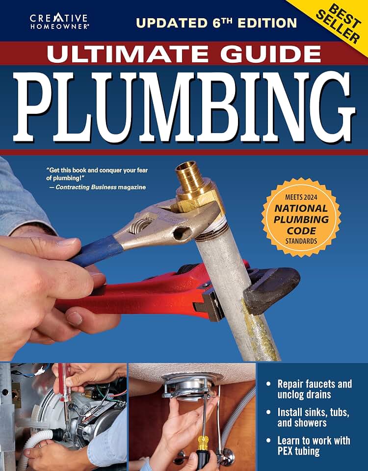 Ultimate Guide: Plumbing, 6th Edition: 2024 National Plumbing Code Standards (Creative Homeowner) Beginner-Friendly Step-by-Step Home Plumbing Projects, DIY Repair Information, Plus Over 800 Photos