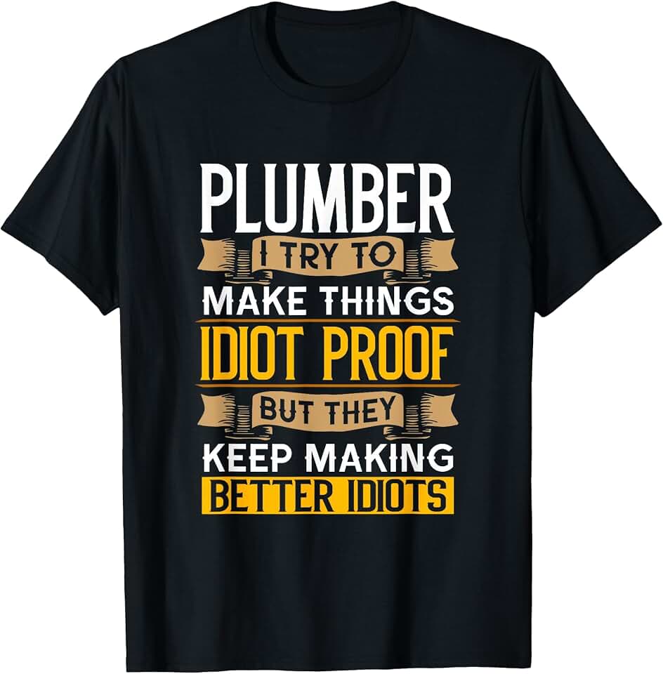 Plumber Sarcastic Graphic Funny Plumbing Tee